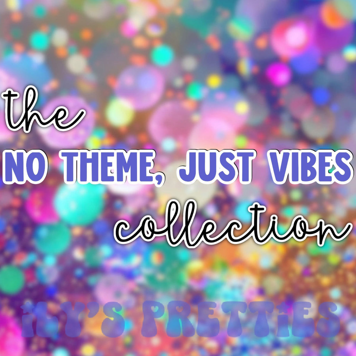 NO THEME, JUST VIBES