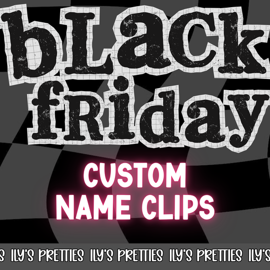 CUSTOM NAME CLIPS — BLACK FRIDAY